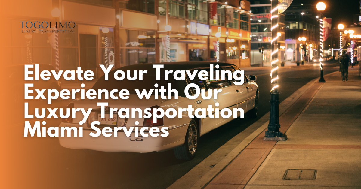 Elevate Your Traveling Experience with Our Luxury Transportation Miami Services