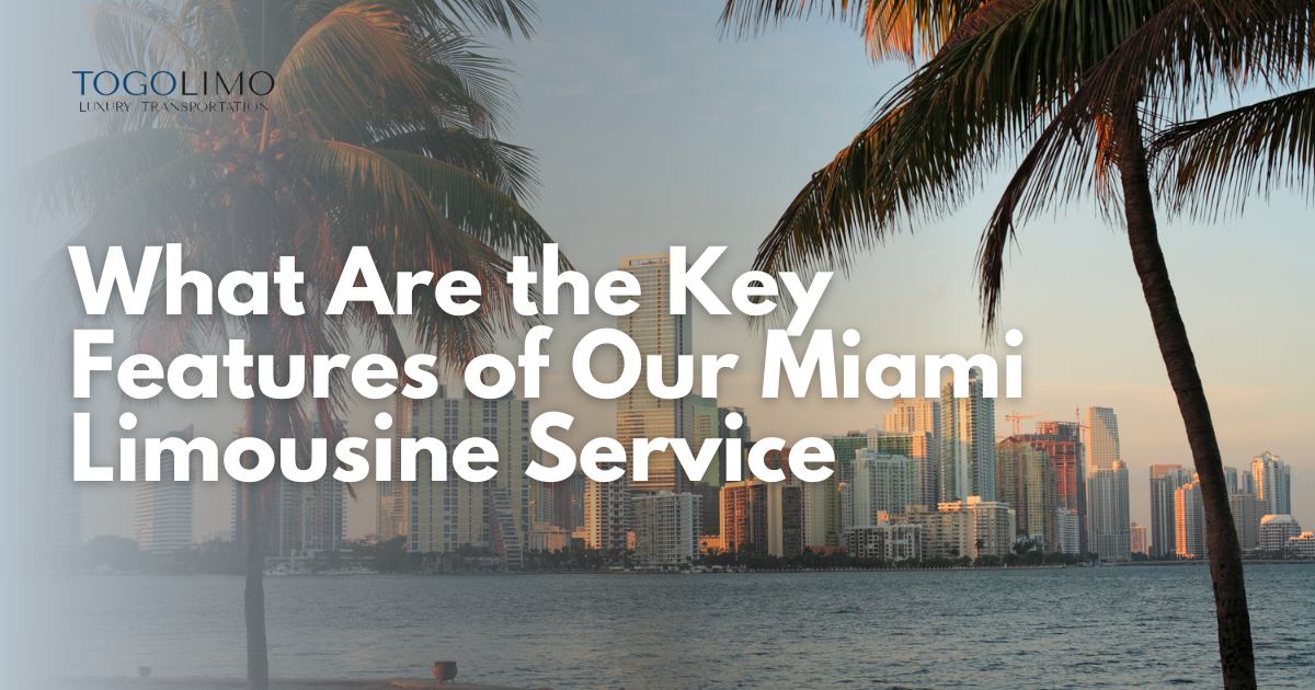 What Are the Key Features of Our Miami Limousine Service